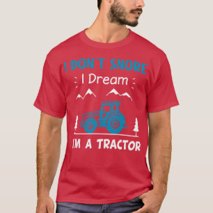 I Do Not Snore I Dream Im A Tractor T-Shirt
