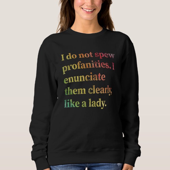 I Do Not Spew Profanities I Enunciate Them Clearly Sweatshirt (Front)