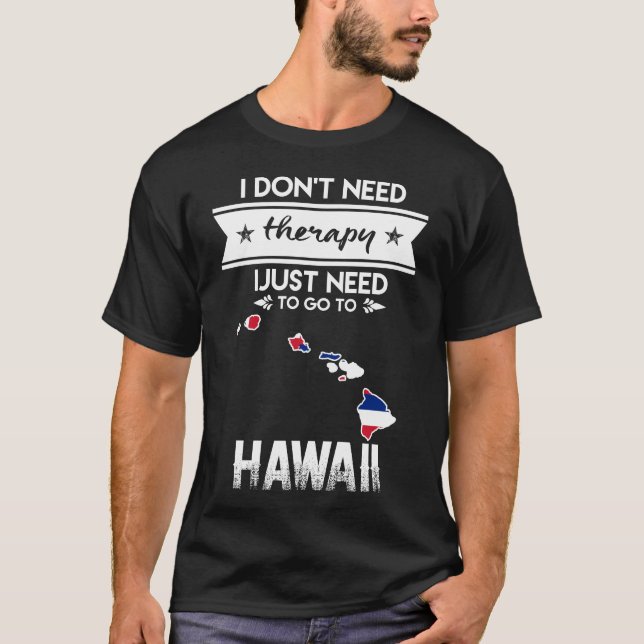 i do not therapy i just need to go to hawaii T-Shirt (Front)