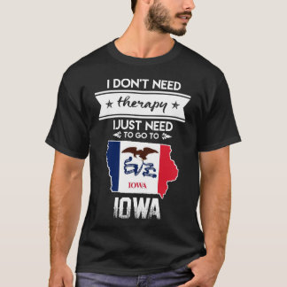 i do not therapy i just need to go to iowa T-Shirt