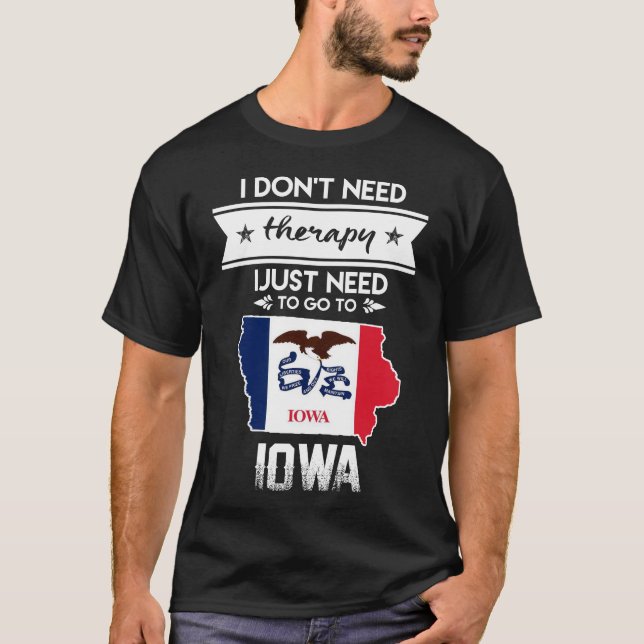 i do not therapy i just need to go to iowa T-Shirt (Front)