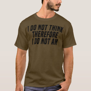 i do not think therefore i do not am 1 T-Shirt