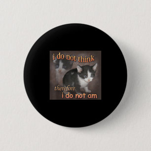 I Do Not Think Therefore I Do Not Am Cat Meme Men 6 Cm Round Badge