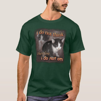 I do not think therefore I do not am cat meme port T-Shirt