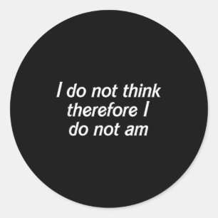 I Do Not Think Therefore I Do Not Am, Funny Philos Classic Round Sticker
