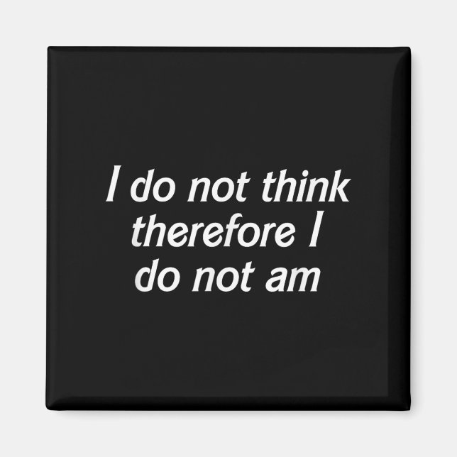 I Do Not Think Therefore I Do Not Am, Funny Philos Magnet (Front)