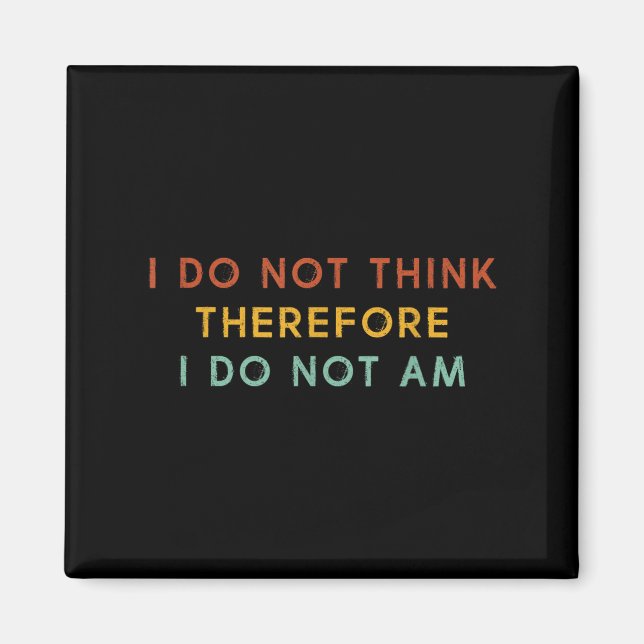 I Do Not Think Therefore I Do Not Am, Funny Philos Magnet (Front)