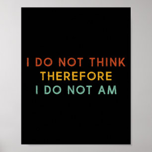 I Do Not Think Therefore I Do Not Am, Funny Philos Poster