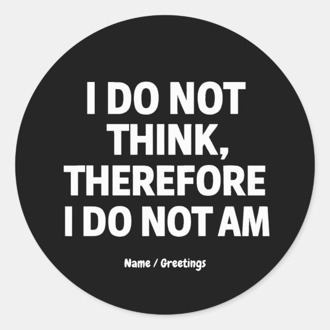 I Do Not Think Therefore I Do Not Am Philosophy  Classic Round Sticker (Front)