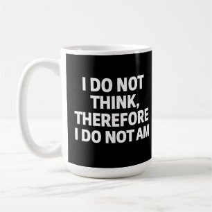 I Do Not Think Therefore I Do Not Am Philosophy Coffee Mug
