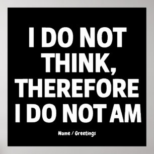 I Do Not Think Therefore I Do Not Am Philosophy  Poster