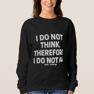 I Do Not Think Therefore I Do Not Am Philosophy Sweatshirt