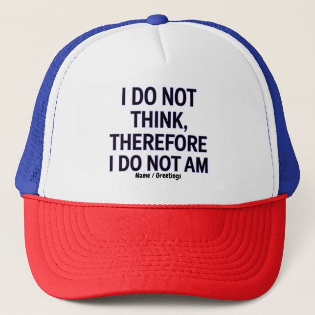 I Do Not Think Therefore I Do Not Am Philosophy  Trucker Hat (Front)