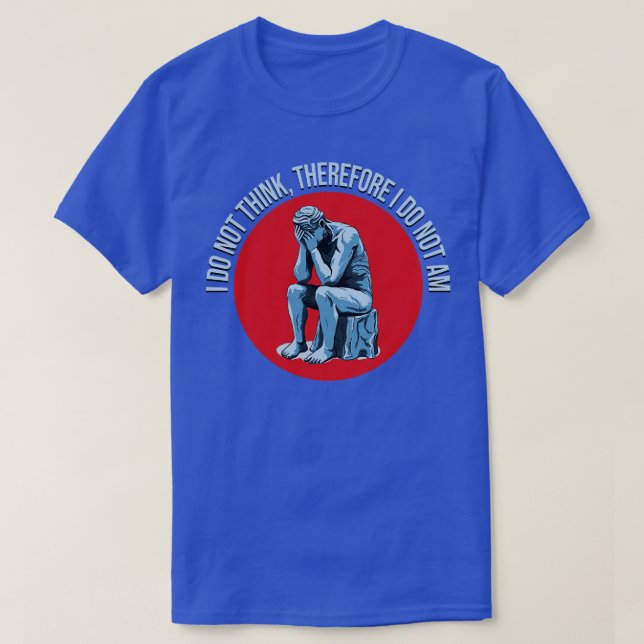 I do not Think therefore I do not Am T-Shirt (Design Front)