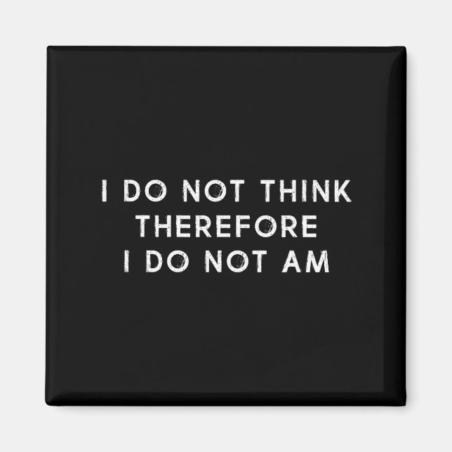 I Do Not Think Therefore Not Am Magnet (Front)