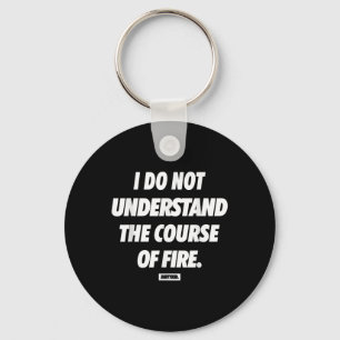 I Do Not Understand The Course Of Fire Funny Key Ring