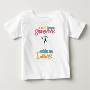 I Do Not Want To Survive I Want To Live Baby T-Shirt