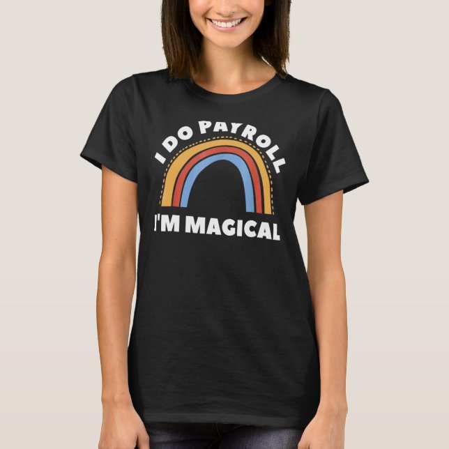 I Do Payroll I'm Magical Rainbow  Payroll T-Shirt (Front)