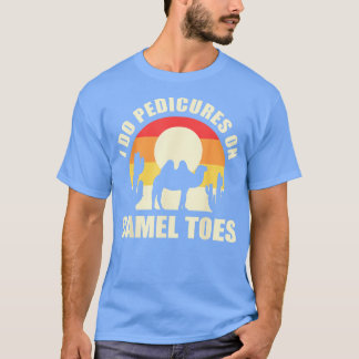 I Do Pedicures On Camel Toes Manicures Funny  T-Shirt