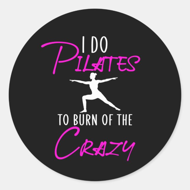I do pilates to burn of the crazy classic round sticker (Front)