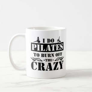I Do Pilates To Burn Off The Crazy Funny Quote Coffee Mug