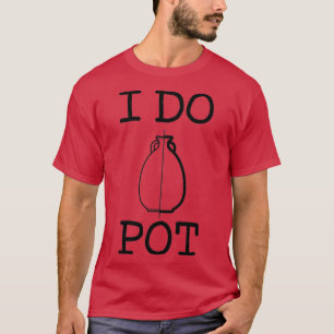 I DO POT T-Shirt