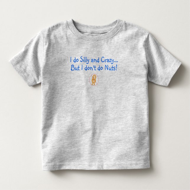 I do Silly and Crazy, but I don't do Nuts! Toddler T-Shirt (Front)