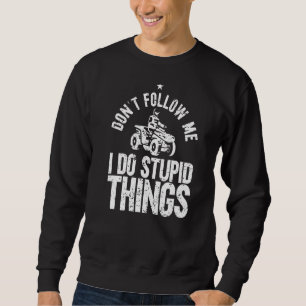 I Do Stupid Things Funny Quad Biker Men Mudding AT Sweatshirt