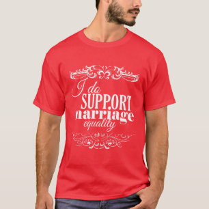 I DO SUPPORT MARRIAGE EQUALITY -.png T-Shirt