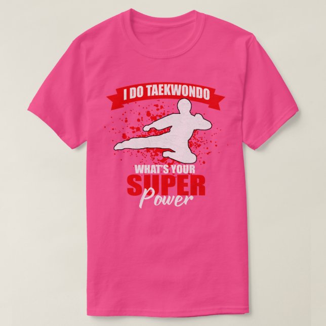I Do Taekwondo Whats Your Superpower  T-Shirt (Design Front)