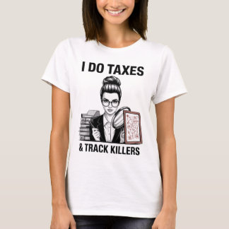 I Do Taxes & Track Killers Female Crime Analyst T-Shirt