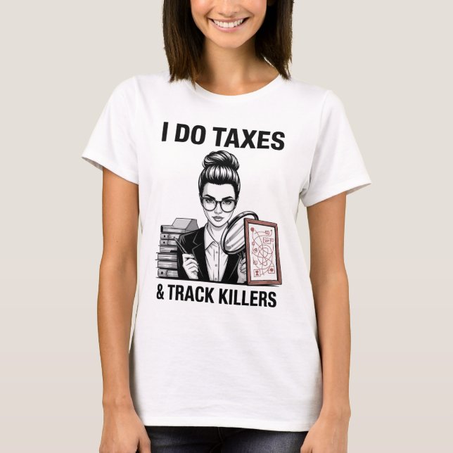 I Do Taxes & Track Killers Female Crime Analyst T-Shirt (Front)