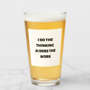 I do the thinking AI does the work Glass
