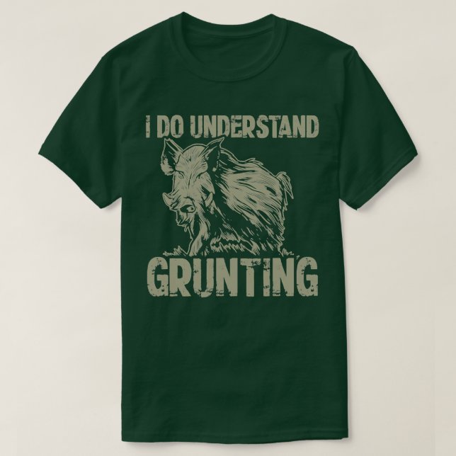 I Do Understand Grunting Boar Hunt Hog 1 T-Shirt (Design Front)