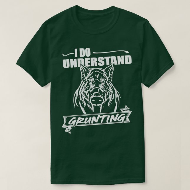 I Do Understand Grunting Boar Hunt Hog T-Shirt (Design Front)