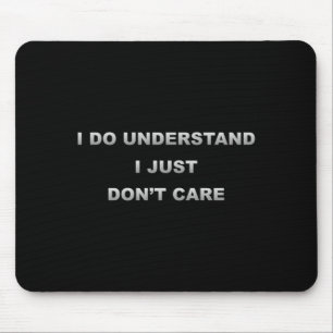 I Do Understand I Just Dont Care  Mouse Pad