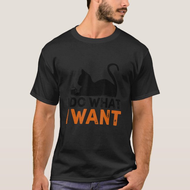 I do what I want Cat Coffee Funny Ironic Quote T-Shirt (Front)