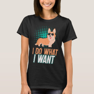 I Do What I Want Corgi For Corgi T-Shirt