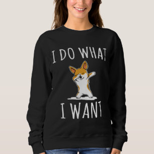 I Do What I Want Dab Corgi Corgi Love Funny Corgi  Sweatshirt