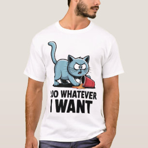 I Do What I Want Funny Cat Quote for Cat Lovers T-Shirt