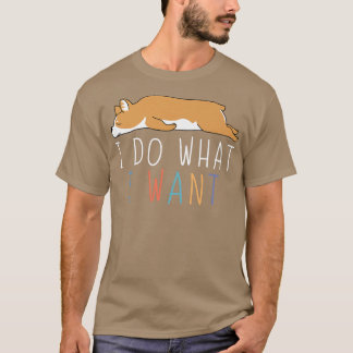 I Do What I Want Funny Corgi Cute Lazy Animal861 T-Shirt