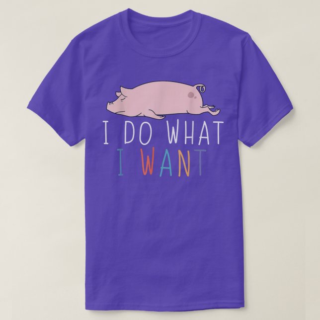 I Do What I Want Funny Pig Cute Lazy Animal  T-Shirt (Design Front)