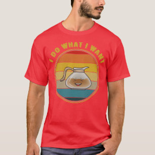 I Do What I Want Laughing Coffee Pot Distressed T-Shirt
