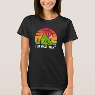 I Do What I Want Parrot I Cherry headed Conure T-Shirt