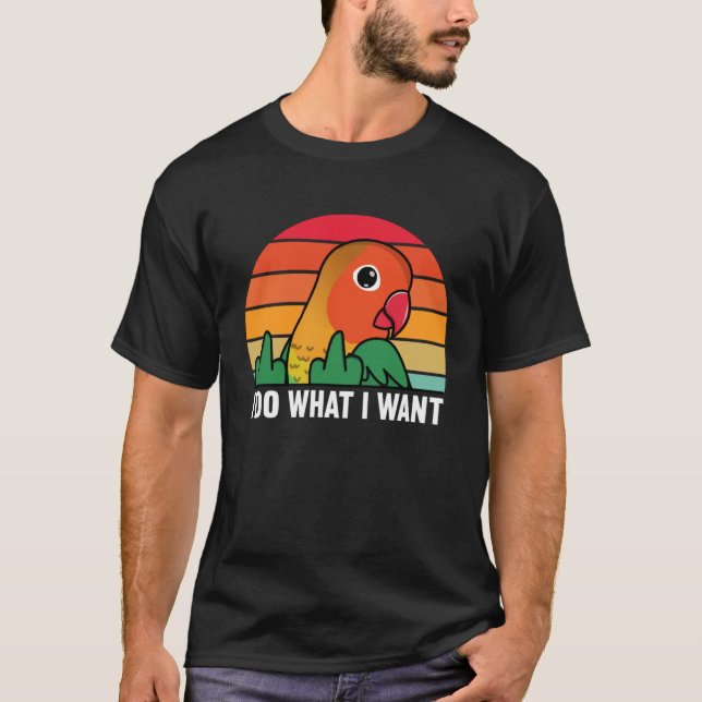 I Do What I Want Parrot I Fischers Lovebird T-Shirt (Front)