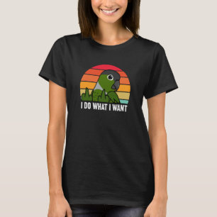 I Do What I Want Parrot I Green Cheek Conure T-Shirt