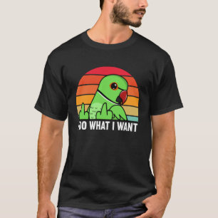 I Do What I Want Parrot I Green Indian Ringneck T-Shirt