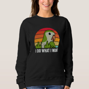 I Do What I Want Parrot I Green Monk Parakeet Quak Sweatshirt