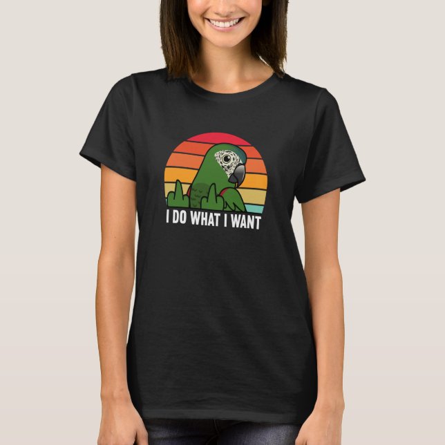 I Do What I Want Parrot I Hahns Macaw T-Shirt (Front)