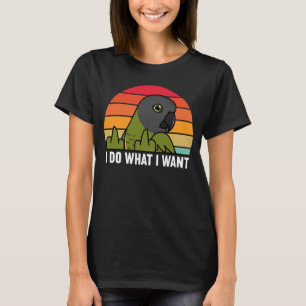 I Do What I Want Parrot I Senegal Parrot T-Shirt